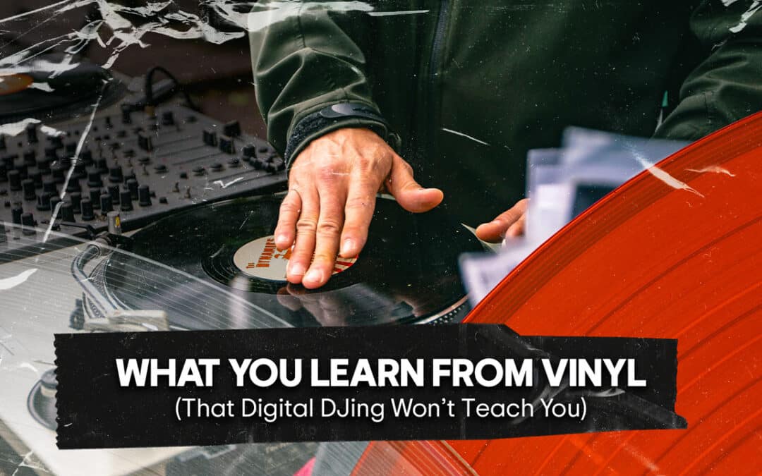 What You Learn from Vinyl (That Digital DJing Won’t Teach You)